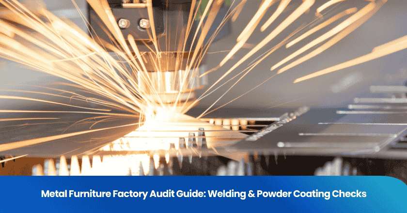 Metal Furniture Factory Audit Guide: Welding & Powder Coating Checks
